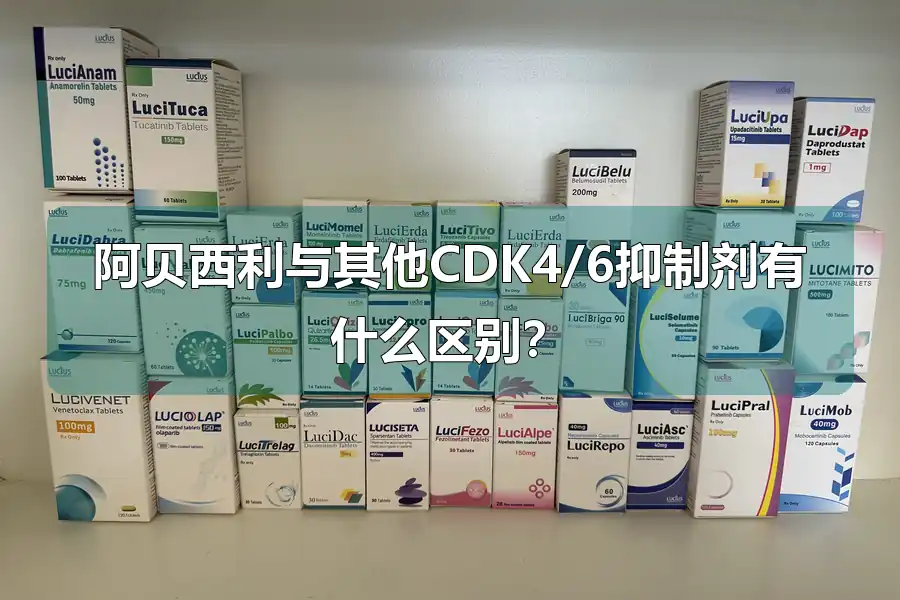阿贝西利与其他CDK4/6抑制剂有什么区别?